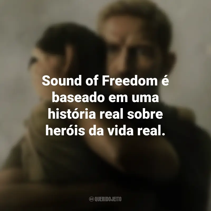 Frases do Filme Sound of Freedom: Sound of Freedom é baseado em uma história real sobre heróis da vida real.