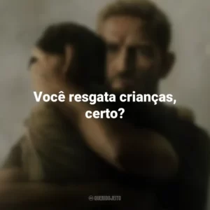 Você resgata crianças, certo? Sound of Freedom (Filme)