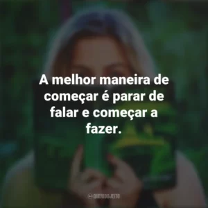 A melhor maneira de começar é parar de falar e começar a fazer. Story