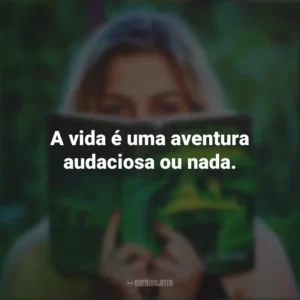 A vida é uma aventura audaciosa ou nada. Story