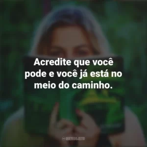 Acredite que você pode e você já está no meio do caminho. Story