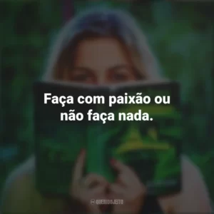 Faça com paixão ou não faça nada. Story