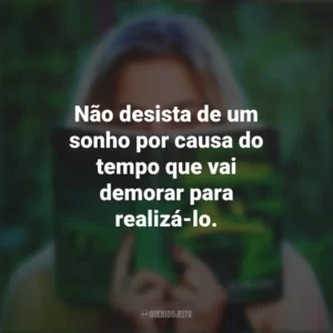Não desista de um sonho por causa do tempo que vai demorar para realizá-lo. Story