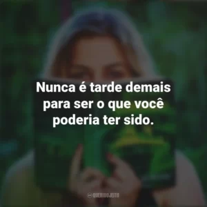 Nunca é tarde demais para ser o que você poderia ter sido. Story