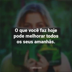 O que você faz hoje pode melhorar todos os seus amanhãs. Story