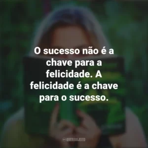 O sucesso não é a chave para a felicidade. A felicidade é a chave para o sucesso. Story