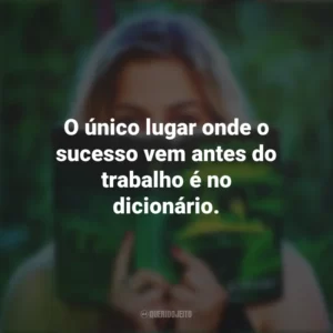 O único lugar onde o sucesso vem antes do trabalho é no dicionário. Story