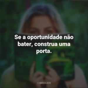 Se a oportunidade não bater, construa uma porta. Story