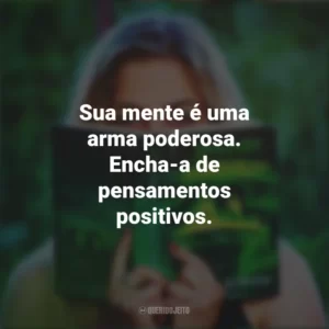 Sua mente é uma arma poderosa. Encha-a de pensamentos positivos. Story