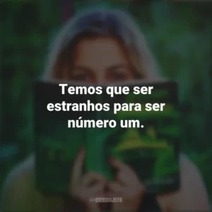 Temos que ser estranhos para ser número um. Story