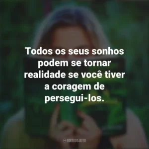 Todos os seus sonhos podem se tornar realidade se você tiver a coragem de persegui-los. Story
