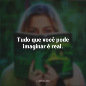 Tudo que você pode imaginar é real. Story