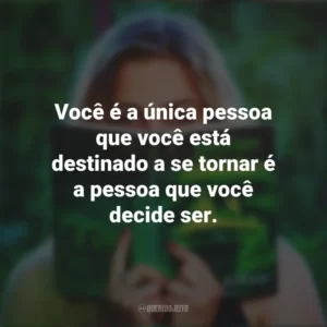 Você é a única pessoa que você está destinado a se tornar é a pessoa que você decide ser. Story
