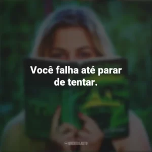 Você falha até parar de tentar. Story