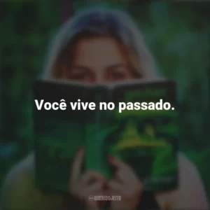 Você vive no passado. Story