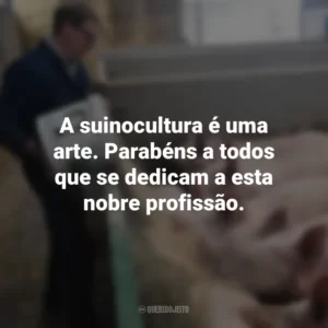 A suinocultura é uma arte. Parabéns a todos que se dedicam a esta nobre profissão. Dia do Suinocultor