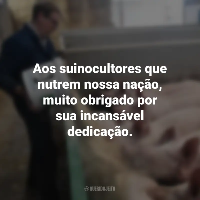 Frases para o Dia do Suinocultor: Aos suinocultores que nutrem nossa nação, muito obrigado por sua incansável dedicação.
