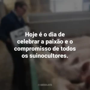 Hoje é o dia de celebrar a paixão e o compromisso de todos os suinocultores. Dia do Suinocultor