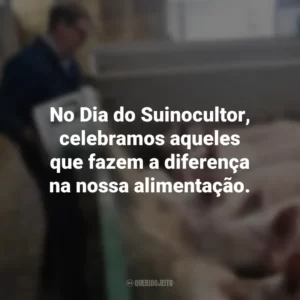 No Dia do Suinocultor, celebramos aqueles que fazem a diferença na nossa alimentação. Dia do Suinocultor