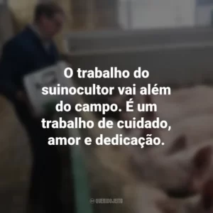O trabalho do suinocultor vai além do campo. É um trabalho de cuidado, amor e dedicação. Dia do Suinocultor