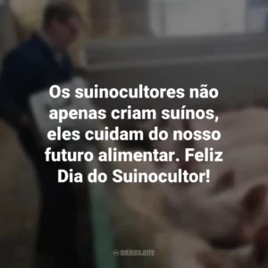Os suinocultores não apenas criam suínos, eles cuidam do nosso futuro alimentar. Feliz Dia do Suinocultor! Dia do Suinocultor