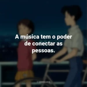 A música tem o poder de conectar as pessoas. Sussurros do Coração (Filme)