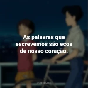 As palavras que escrevemos são ecos de nosso coração. Sussurros do Coração (Filme)