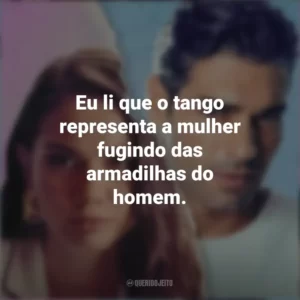 Eu li que o tango representa a mulher fugindo das armadilhas do homem. Táticas do Amor 2 (Filme)