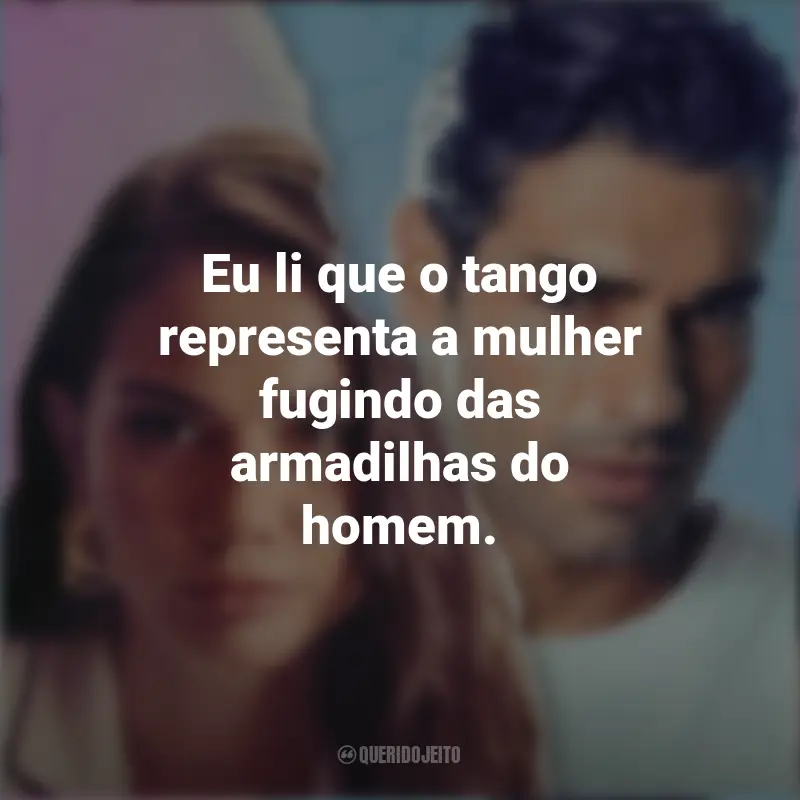 Frases Filme Táticas do Amor 2: Eu li que o tango representa a mulher fugindo das armadilhas do homem.