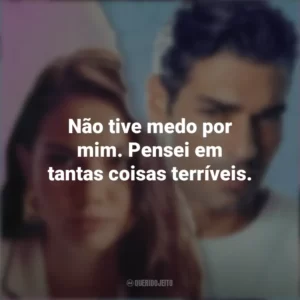 Não tive medo por mim. Pensei em tantas coisas terríveis. Táticas do Amor 2 (Filme)