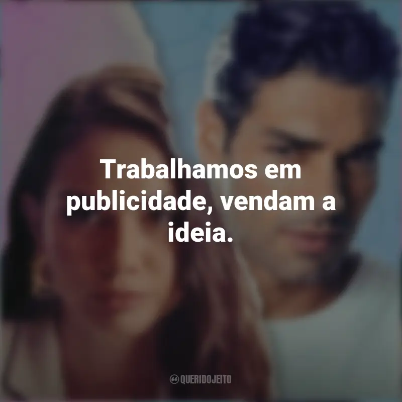 Frases do Filme Táticas do Amor 2: Trabalhamos em publicidade, vendam a ideia.