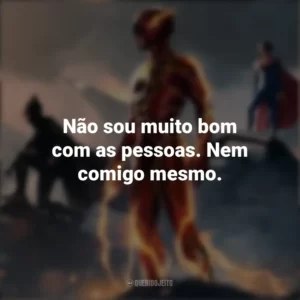 Não sou muito bom com as pessoas. Nem comigo mesmo. The Flash (2023)
