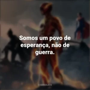 Somos um povo de esperança, não de guerra. The Flash (2023)