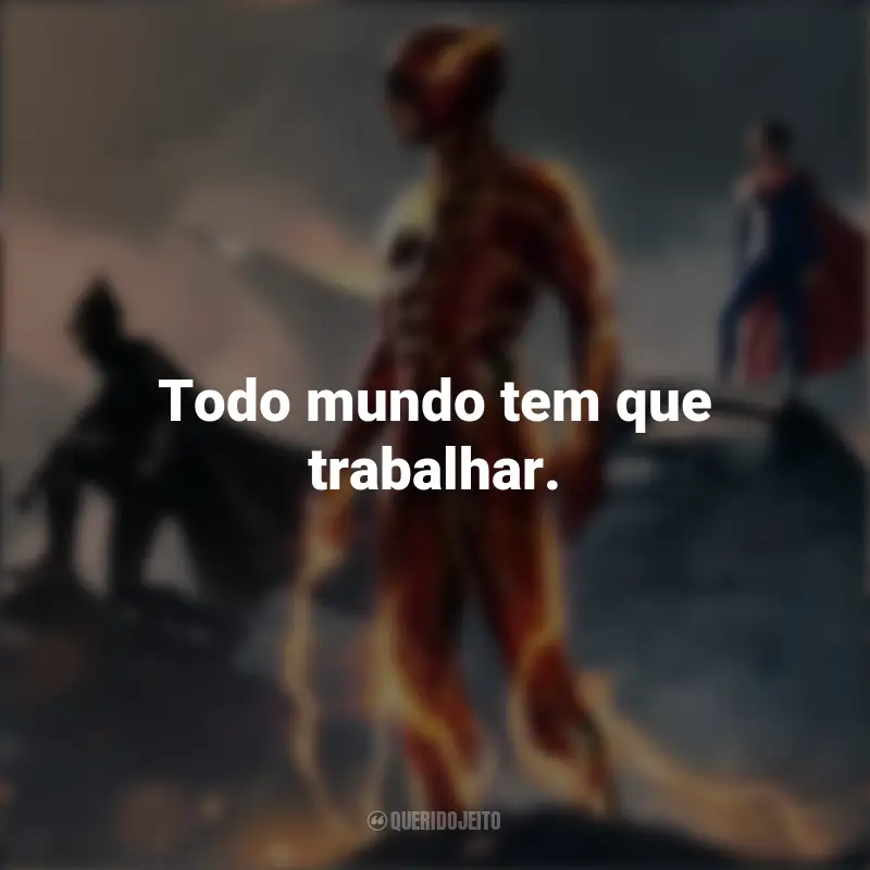 Frase Abertura The Flash 2023: Todo mundo tem que trabalhar.