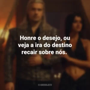 Honre o desejo, ou veja a ira do destino recair sobre nós. The Witcher (Série)