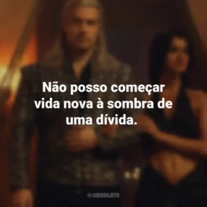 Não posso começar vida nova à sombra de uma dívida. The Witcher (Série)