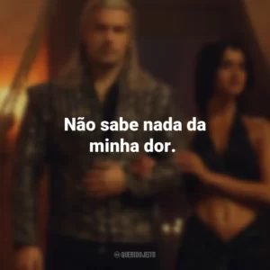 Não sabe nada da minha dor. The Witcher (Série)