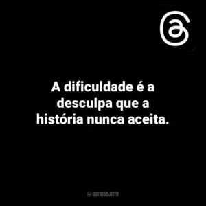 A dificuldade é a desculpa que a história nunca aceita. Threads