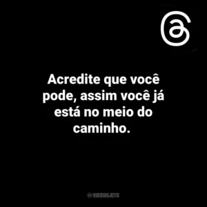 Acredite que você pode, assim você já está no meio do caminho. Threads