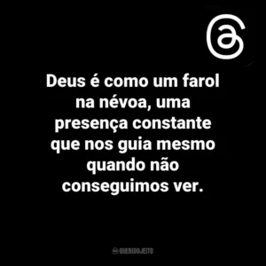 Deus é como um farol na névoa, uma presença constante que nos guia mesmo quando não conseguimos ver. Threads
