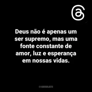 Deus não é apenas um ser supremo, mas uma fonte constante de amor, luz e esperança em nossas vidas. Threads