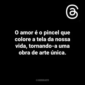 O amor é o pincel que colore a tela da nossa vida, tornando-a uma obra de arte única. Threads