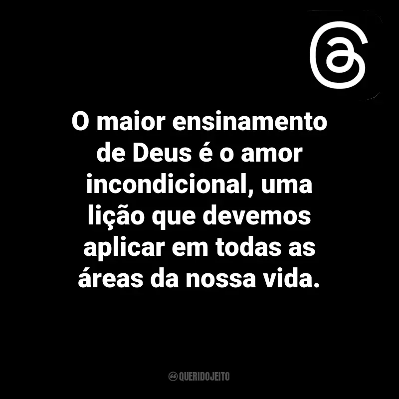 Frases para Threads: O maior ensinamento de Deus é o amor incondicional, uma lição que devemos aplicar em todas as áreas da nossa vida.