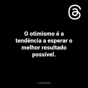 O otimismo é a tendência a esperar o melhor resultado possível. Threads