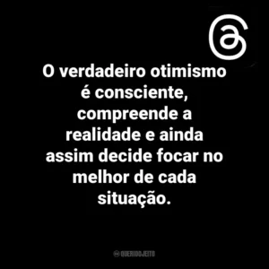 O verdadeiro otimismo é consciente, compreende a realidade e ainda assim decide focar no melhor de cada situação. Threads