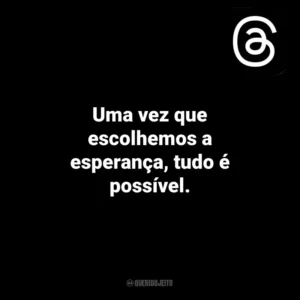 Uma vez que escolhemos a esperança, tudo é possível. Threads