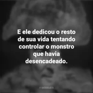 E ele dedicou o resto de sua vida tentando controlar o monstro que havia desencadeado. To End All War – Oppenheimer e the Atomic Bomb (Documentário)