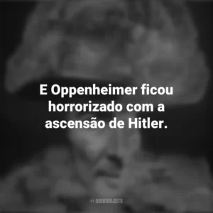 E Oppenheimer ficou horrorizado com a ascensão de Hitler. To End All War – Oppenheimer e the Atomic Bomb (Documentário)
