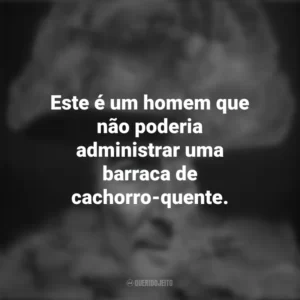 Este é um homem que não poderia administrar uma barraca de cachorro-quente. To End All War – Oppenheimer e the Atomic Bomb (Documentário)