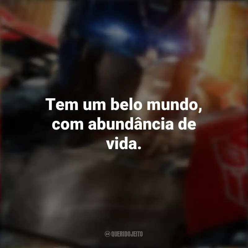 Frases Filme Transformers O Despertar das Feras: Tem um belo mundo, com abundância de vida.
